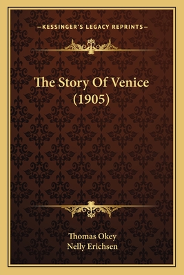 The Story of Venice (1905) - Okey, Thomas, and Erichsen, Nelly (Illustrator)