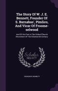 The Story Of W. J. E. Bennett, Founder Of S. Barnabas', Pimlico, And Vicar Of Froome-selwood: And Of His Part In The Oxford Church Movement Of The Nineteenth Century