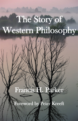 The Story of Western Philosophy - Parker, Francis H, and Kreeft, Peter (Preface by)