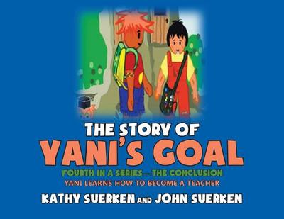 The Story of Yani's Goal: Yani Learns How to Become a Teacher - Suerken, Kathy, and Suerken, John