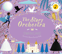 The Story Orchestra: Swan Lake: Press the Note to Hear Tchaikovsky's Musicvolume 4