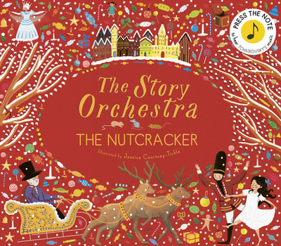 The Story Orchestra: The Nutcracker: Press the Note to Hear Tchaikovsky's Musicvolume 2 - Courtney-Tickle, Jessica (Illustrator), and Flint, Katy (Adapted by)
