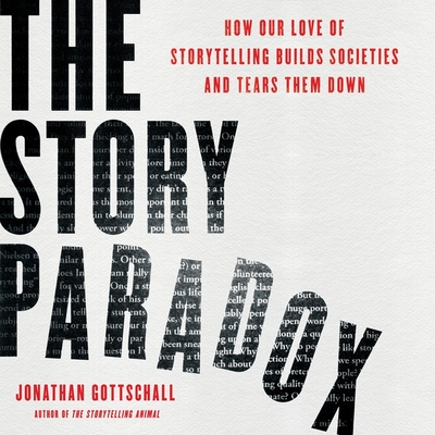 The Story Paradox: How Our Love of Storytelling Builds Societies and Tears Them Down - Gottschall, Jonathan, and Kane, Joshua (Read by)