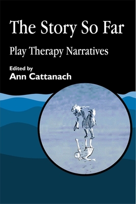 The Story So Far: Play Therapy Narratives - Cattanach, Ann (Editor)