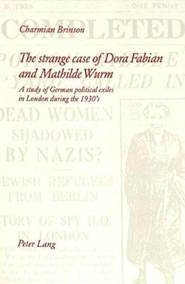 The Strange Case of Dora Fabian and Mathilde Wurm: A Study of German Political Exiles in London During the 1930's - Brinson, Charmian
