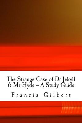 The Strange Case of Dr Jekyll & Mr Hyde -- A Study Guide - Gilbert Ma, Francis Jonathan