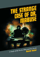 The Strange Case of Dr. Mabuse: A Study of the Twelve Films and Five Novels