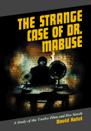 The Strange Case of Dr. Mabuse: A Study of Twelve Films and Five Novels