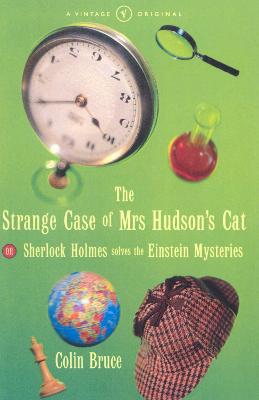 The Strange Case Of Mrs Hudson's Cat: or Sherlock Holmes Solves the Einstein Mysteries - Bruce, Colin