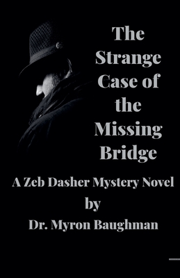 The Strange Case of the Missing Bridge - Baughman, Myron, Dr.