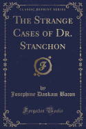The Strange Cases of Dr. Stanchon (Classic Reprint)