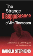 The Strange Disappearance of Jim Thompson: And Stories of Other Expats in Sutheast Asia