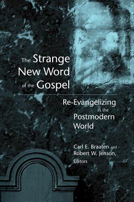 The Strange New Word of the Gospel: Re-Evangelizing in the Postmodern World - Braaten, Carl E (Editor), and Jenson, Robert W (Editor)