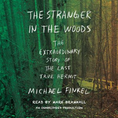 The Stranger in the Woods: The Extraordinary Story of the Last True Hermit - Finkel, Michael, and Bramhall, Mark (Read by)