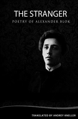 The Stranger: Selected Poetry - Kneller, Andrey (Translated by), and Blok, Alexander