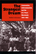 The Strangest Dream: Communism, Anticommunism, and the U. S. Peace Movement, 1945-1963