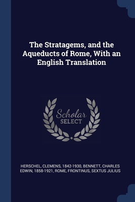 The Stratagems, and the Aqueducts of Rome, With an English Translation - Herschel, Clemens, and Bennett, Charles Edwin, and Rome, Rome