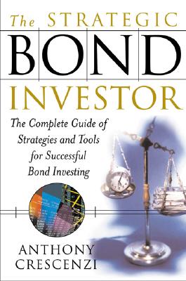 The Strategic Bond Investor: Strategies and Tools to Unlock the Power of the Bond Market - Crescenzi, Anthony, and Crescenzi Anthony