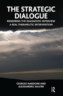 The Strategic Dialogue: Rendering the Diagnostic Interview a Real Therapeutic Intervention - Nardone, Giorgio, and Salvini, Alessandro