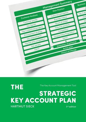 The Strategic Key Account Plan: The Key Account Management Tool! Customer Analysis + Business Analysis = Account Strategy - Sieck, Hartmut