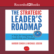 The Strategic Leader's Roadmap: 6 Steps for Integrating Leadership and Strategy