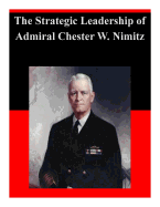 The Strategic Leadership of Admiral Chester W. Nimitz - U S Army War College