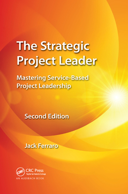 The Strategic Project Leader: Mastering Service-Based Project Leadership, Second Edition - Ferraro, Jack