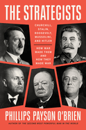 The Strategists: Churchill, Stalin, Roosevelt, Mussolini, and Hitler--How War Made Them and How They Made War