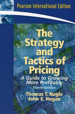 The Strategy and Tactics of Pricing: A Guide to Growing More Profitably: International Edition - Nagle, Thomas T., and Hogan, John