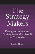 The Strategy Makers: Thoughts on War and Society from Machiavelli to Clausewitz