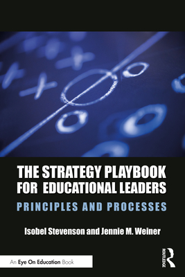 The Strategy Playbook for Educational Leaders: Principles and Processes - Stevenson, Isobel, and Weiner, Jennie M
