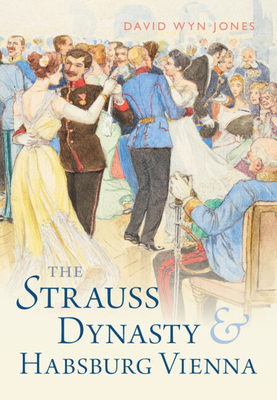 The Strauss Dynasty and Habsburg Vienna - Jones, David Wyn