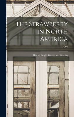 The Strawberry in North America; History, Origin, Botany, and Breeding - Fletcher, S W B 1875