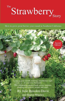 The Strawberry Story: How to grow great berries year-round in Southern California - Bawden-Davis, Julie