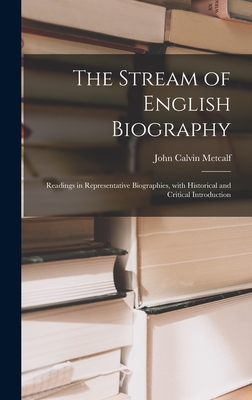 The Stream of English Biography; Readings in Representative Biographies, With Historical and Critical Introduction - Metcalf, John Calvin 1865-1949