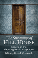 The Streaming of Hill House: Essays on the Haunting Netflix Adaptation