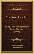 The Street Preacher: Being The Autobiography Of Robert Flockhart (1858)
