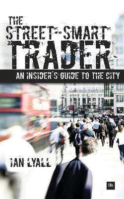 The Street-Smart Trader: An Insider's Guide to the City - Lyall, Ian