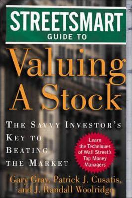 The Streetsmart Guide to Stock Valuation: The Savvy Investor's Key to Beating the Market - Gray, Gary (Preface by), and Woolridge, J Randall, Ph.D. (Preface by), and Cusatis, Patrick (Preface by)