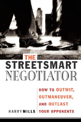 The Streetsmart Negotiator: How to Outwit, Outmaneuver, and Outlast Your Opponents - Mills, Harry