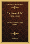 The Strength Of Hindooism: Or Hindoo Mythology (1846)