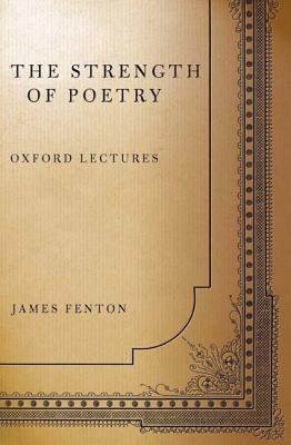 The Strength of Poetry: Oxford Lectures - Fenton, James, Professor
