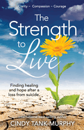 The Strength to Live: Finding Healing and Hope After a Loss From Suicide