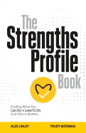 The Strengths Profile Book: Finding What You Can Do + Love to Do and Why It Matters