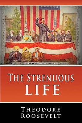 The Strenuous Life - Roosevelt, Theodore