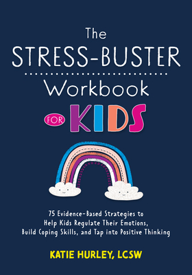 The Stress-Buster Workbook for Kids: 75 Evidence-Based Strategies to Help Kids Regulate Their Emotions, Build Coping Skills, and Tap Into Positive Thinking - Hurley, Katie