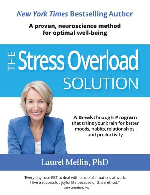 The Stress Overload Solution: A Breakthrough Program that Trains Your Brain for Better Moods, Habits, Relationships, and Productivity - Mellin Phd, Laurel