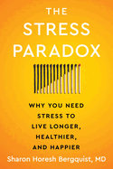 The Stress Paradox: Why You Need Stress to Live Longer, Healthier, and Happier