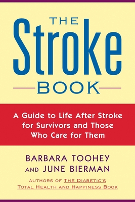 The Stroke Book: A Guide to Life After Stroke for Survivors and Those Who Care for Them - Biermann, June, and Toohey, Barbara