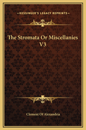The Stromata or Miscellanies V3